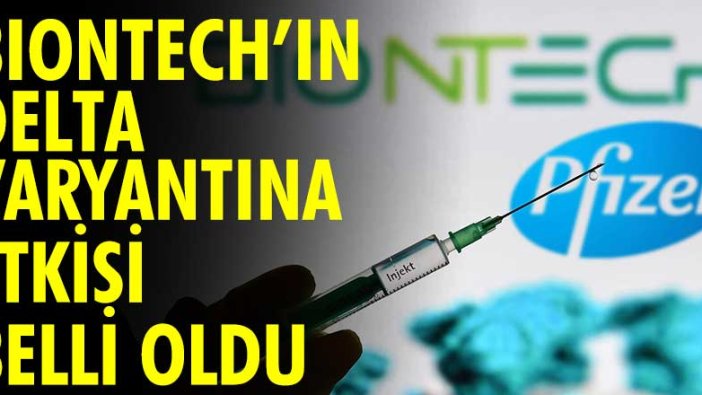 Biontech'ın Delta varyantına etkisi belli oldu!