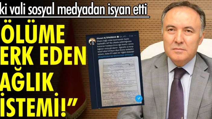 Eski vali Ahmet Altıparmak sosyal medyadan isyan etti: Ölüme terk eden sistem!