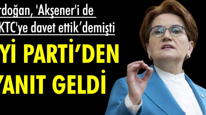 İYİ Parti'den Erdoğan'ın 'Akşener'i de KKTC'ye davet etmiştik' açıklamasına yanıt