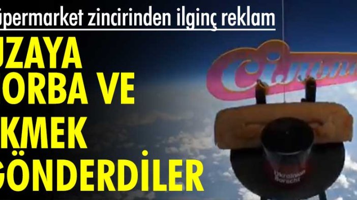 Süpermarket zincirinden ilginç reklam! Uzaya çorba ve ekmek gönderdiler