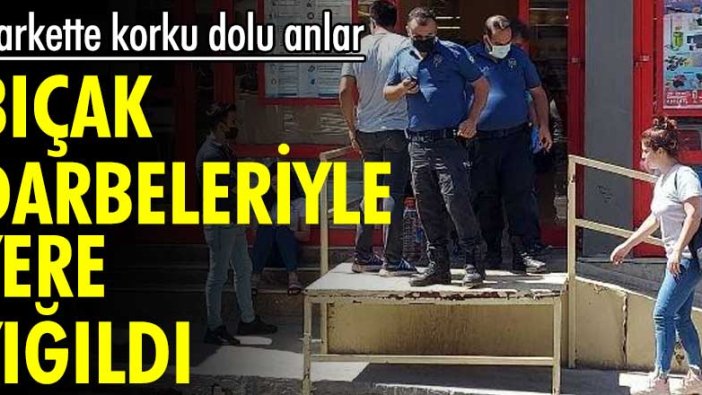 Markette korku dolu anlar! Bıçak darbeleriyle yere yığıldı