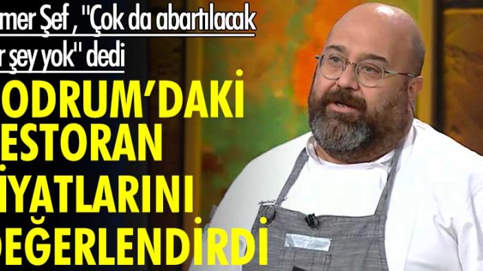 Somer Şef, "Çok da abartılacak bir şey yok" dedi!  Bodrum'daki restoran fiyatlarını değerlendirdi