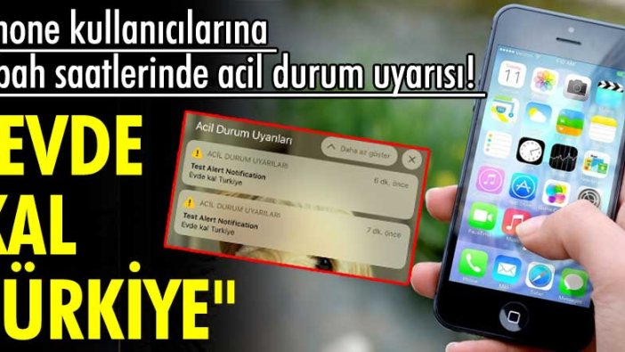 Iphone kullanıcılarına sabah saatlerinde "Evde kal Türkiye" acil durum uyarısı