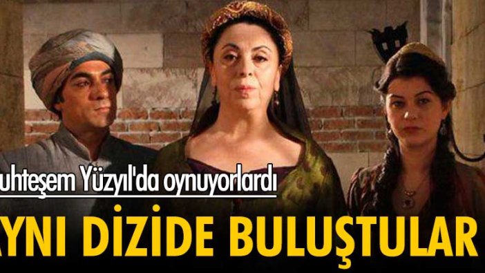 Muhteşem Yüzyılın yıldızları aynı dizide buluştu