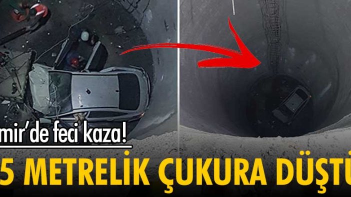 İzmir'de feci kaza! 25 metrelik çukura düştü