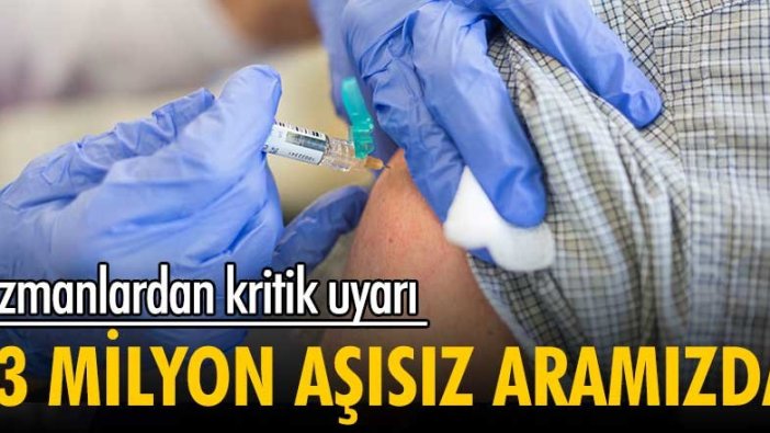 Uzmanlardan kritik uyarı! 23 milyon aşısız aramızda