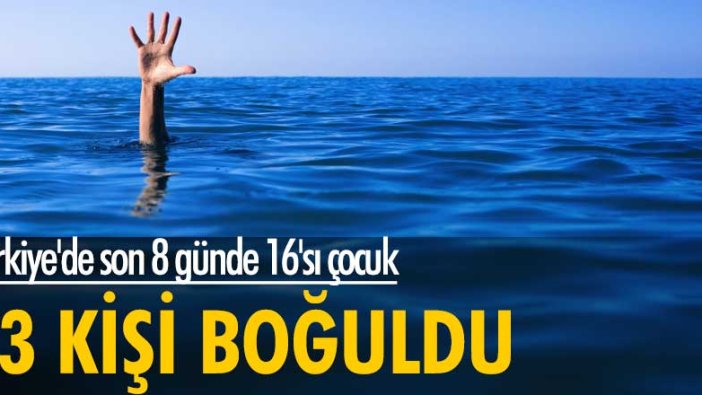 Türkiye genelinde 8 günde 16'sı çocuk 43 kişi boğuldu