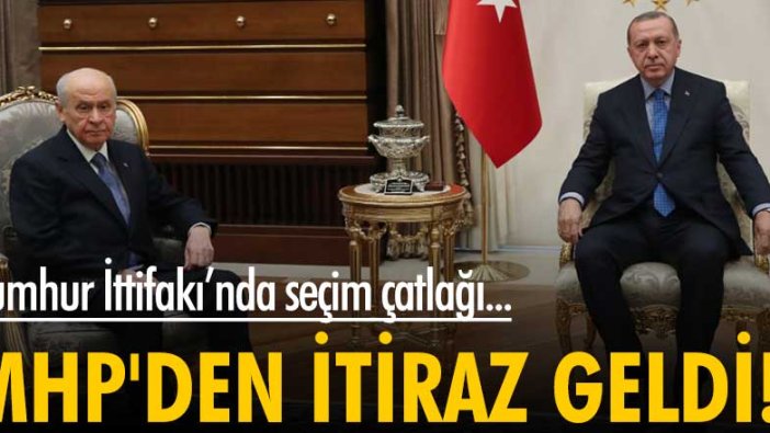 Cumhur İttifakı'nda seçim çatlağı... MHP'den itiraz geldi!