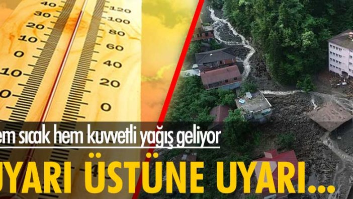 Hem sıcak hem kuvvetli yağış geliyor! Uyarı üstüne uyarı