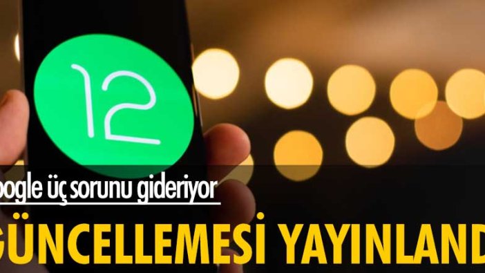 Google üç sorunu gideriyor! Güncellemesi yayınlandı