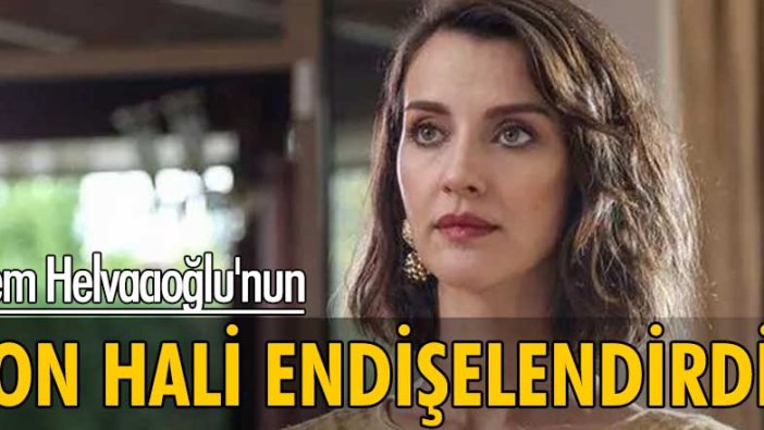 İrem Helvacıoğlu'nun son hali endişelendirdi