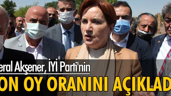 Meral Akşener, İYİ Parti'nin son oy oranını açıkladı