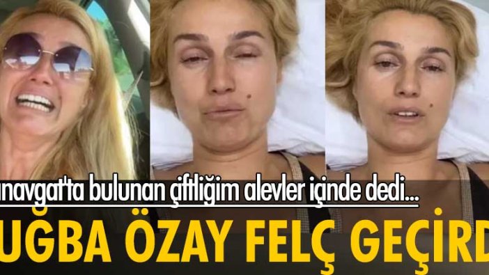 Manavgat yangının öğrenen Tuğba Özay felç geçirdi