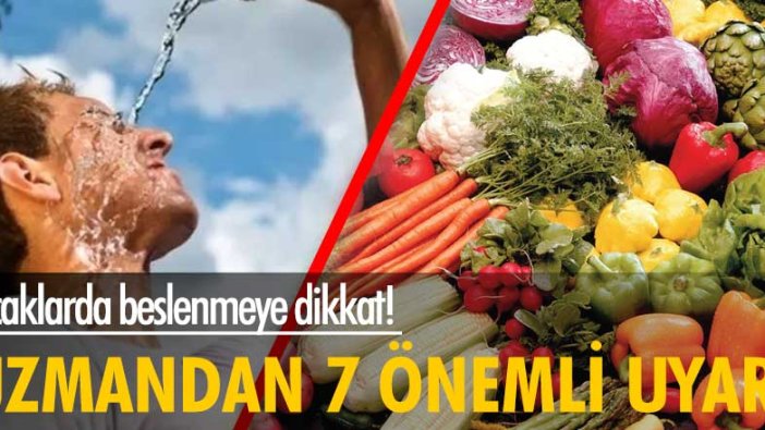 Sıcaklarda beslenmeye dikkat! Uzmandan 7 önemli uyarı