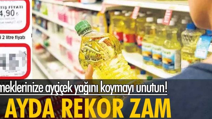 Yemeklerinize ayçiçek yağını koymayı unutun! 2 ayda rekor zam