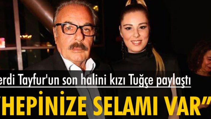 Ferdi Tayfur'un son halini kızı Tuğçe paylaştı: Hepinize selamı var!