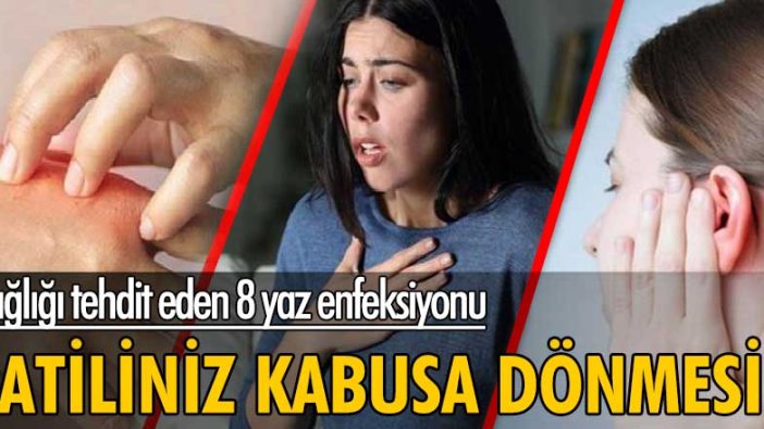 Sağlığı tehdit eden 8 yaz enfeksiyonu! Tatiliniz kabusa dönmesin