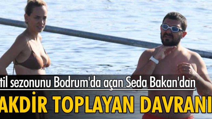 Tatil sezonunu Bodrum'da açan Seda Bakan'dan takdir toplayan davranış