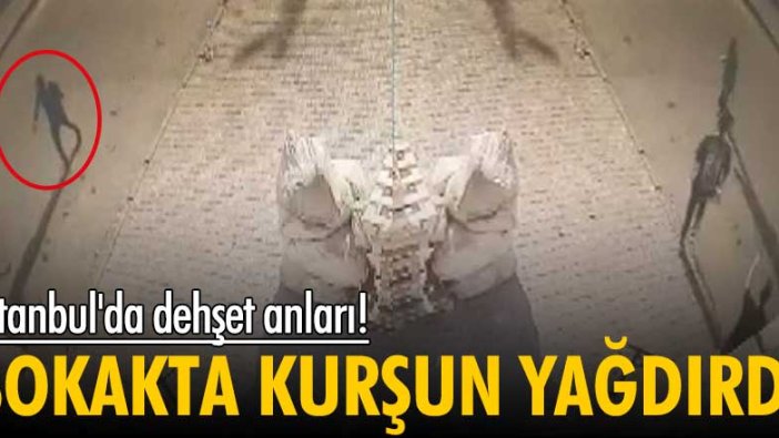 İstanbul'da dehşet anları! Sokakta kurşun yağdırdı