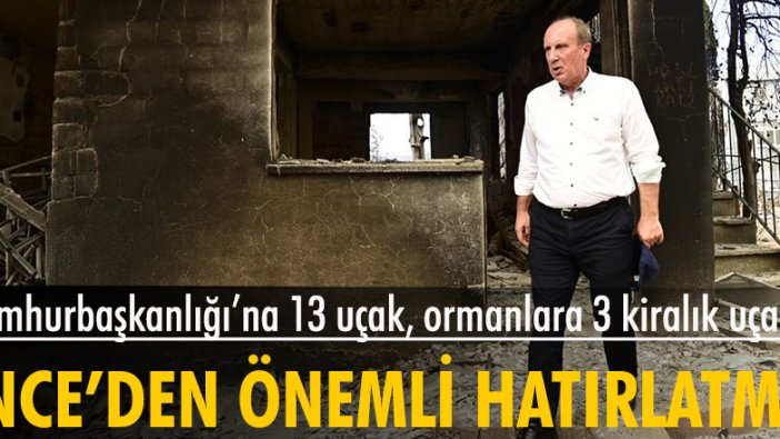 Muharrem İnce: Cumhurbaşkanlığı’na 13 uçak, ormanlara 3 kiralık uçak