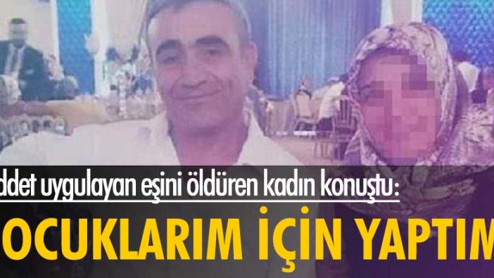 Şiddet uygulayan eşini öldüren kadın konuştu: Çocuklarım için yaptım