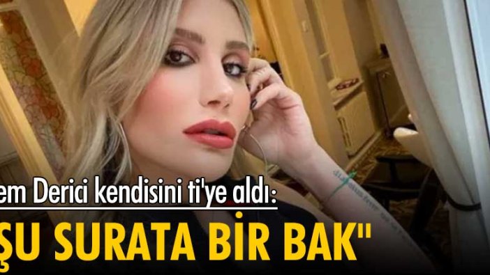 İrem Derici kendisini ti'ye aldı: Şu surata bir bak