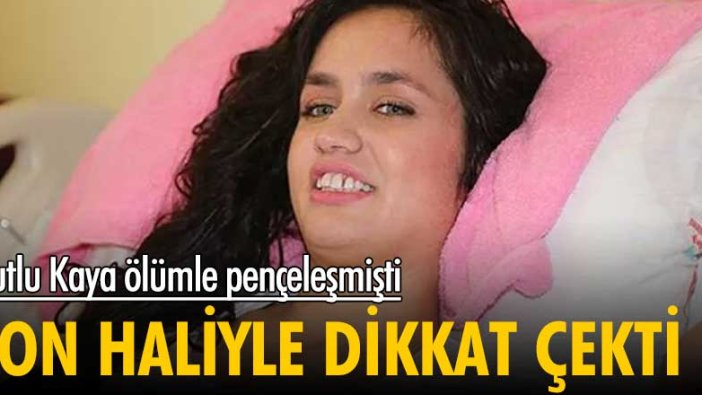 Mutlu Kaya ölümle pençeleşmişti! Son haliyle dikkat çekti