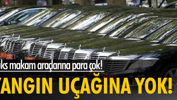 Lüks makam araçlarına para çok! Yangın uçağına yok