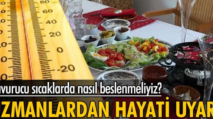 Kavurucu sıcaklarda nasıl beslenmeliyiz? Uzmanlardan hayati uyarı