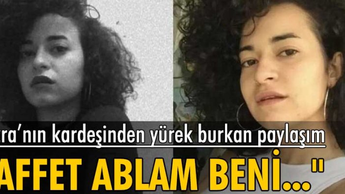 Azra Gülendam Haytaoğlu'nun kardeşinden yürek burkan paylaşım: Affet ablam beni...