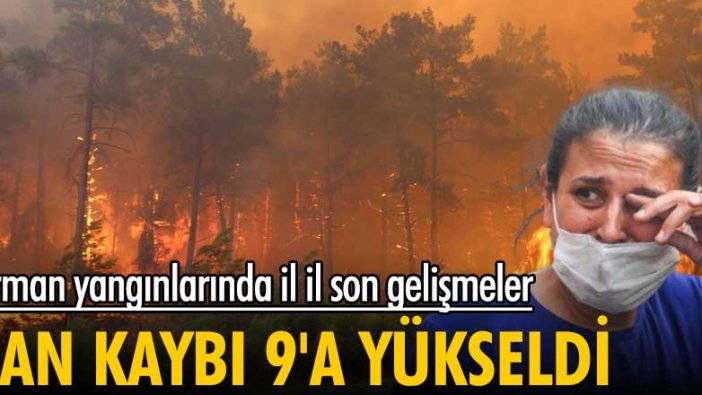 Orman yangınlarında il il son gelişmeler! Can kaybı 9'a yükseldi