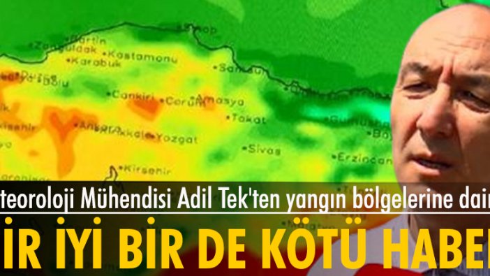 Meteoroloji Mühendisi Adil Tek'ten yangın bölgelerine dair, bir iyi bir de kötü haber