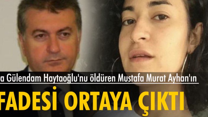 Azra Gülendam Haytaoğlu'nu öldüren Mustafa Murat Ayhan'ın ifadesi ortaya çıktı