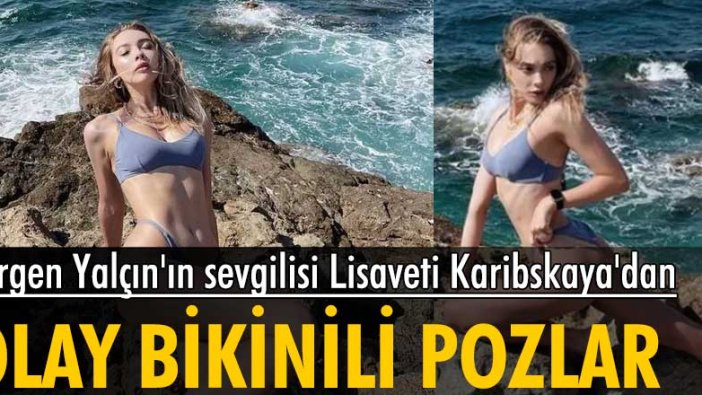 Sergen Yalçın'ın sevgilisi Lisaveti Karibskaya'dan olay bikinili pozlar