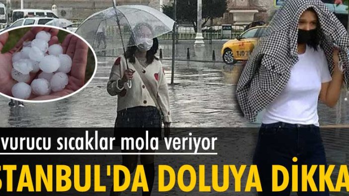 İstanbul'da kavurucu sıcaklar yerini doluya bırakıyor