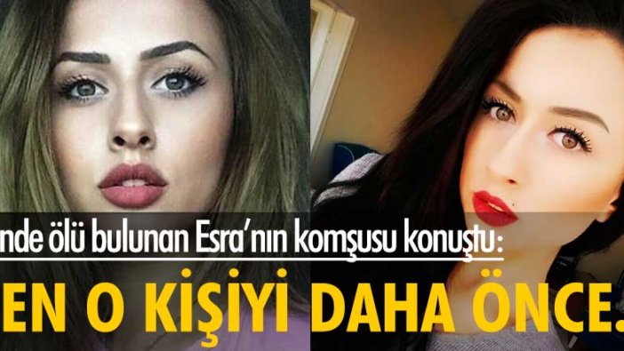 Evinde ölü bulunan Esra'nın komşusu konuştu: Ben o kişiyi daha önce...