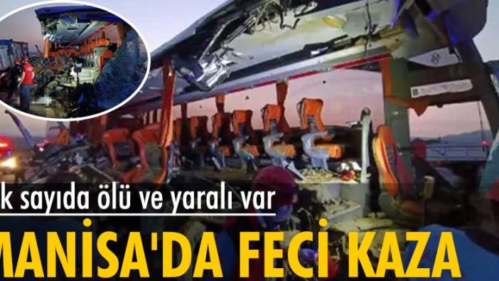 Manisa'da feci kaza: Çok sayıda ölü ve yaralı var