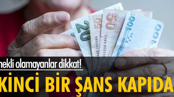 Emekli olamayanlar dikkat! İkinci bir şans kapıda