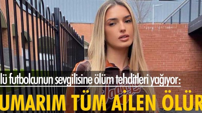 Ünlü futbolcunun sevgilisine ölüm tehditleri yağıyor: 