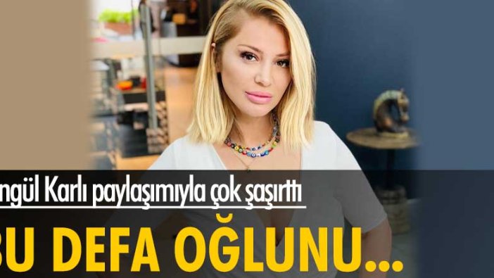 Songül Karlı paylaşımıyla çok şaşırttı! Bu defa oğlunu...