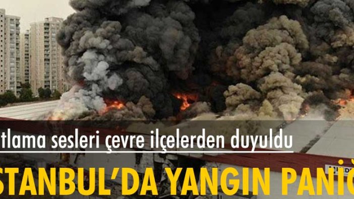 İstanbul'da yangın paniği! Patlama sesleri çevre ilçelerden duyuldu