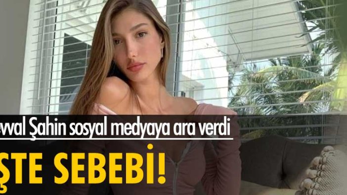 Şevval Şahin sosyal medyaya ara verdi!