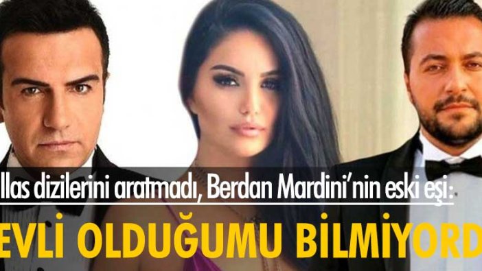 Dallas dizilerini aratmadı, Berdan Mardini'nin eski eşi: "Evli olduğumu bilmiyordu"