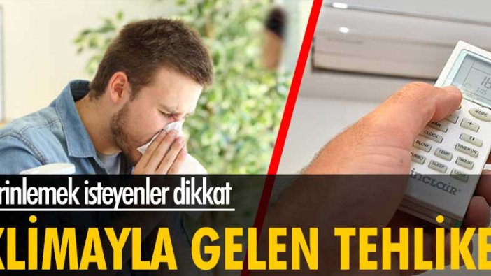 Serinlemek isteyenler dikkat! Klimayla gelen tehlike