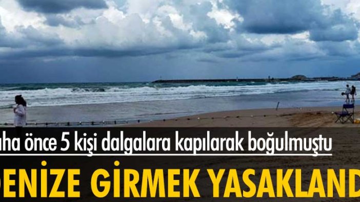 Daha önce 5 kişi dalgalara kapılarak boğulmuştu! Denize girmek yasaklandı