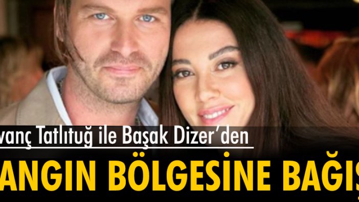 Kıvanç Tatlıtuğ ile Başak Dizer’den yangın bölgesi için bağış