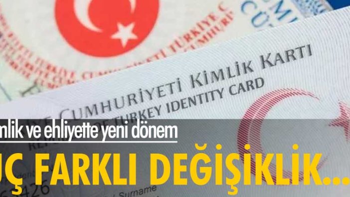 Kimlik ve ehliyette yeni dönem: 3 farklı değişiklik