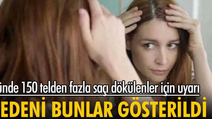 Günde 150 telden fazla saçı dökülenler için uyarı! Nedeni bunlar gösterildi