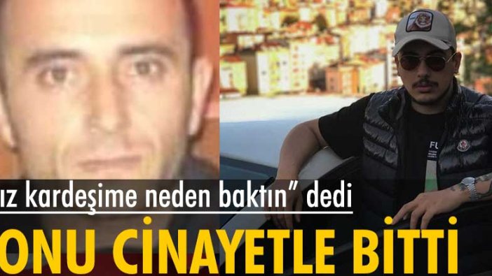 Kız kardeşime neden baktın dedi... Sonu cinayetle bitti