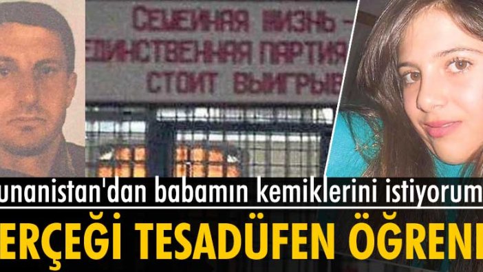 Gerçeği tesadüfen öğrenen Aytü Bilici, Yunanistan'dan babamın kemiklerini istiyorum